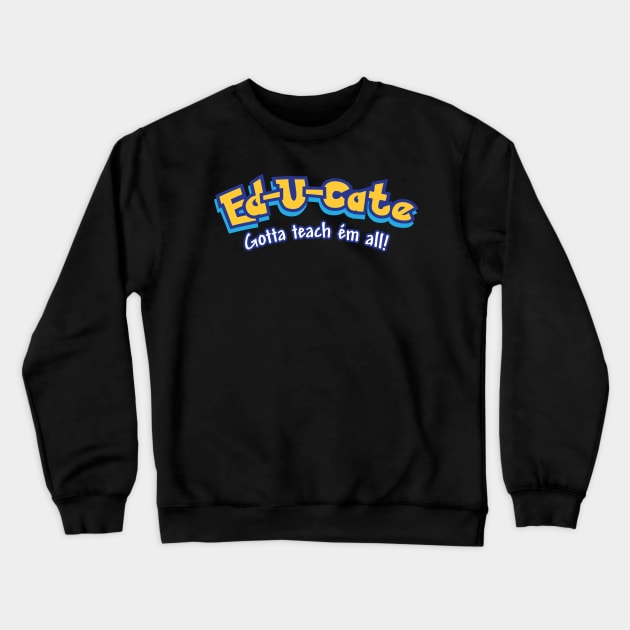 Ed-u-cate: Gotta Teach 'em All Crewneck Sweatshirt by Rodimus13